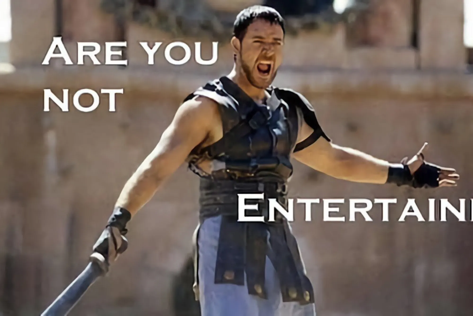 Are You Not Entertained?